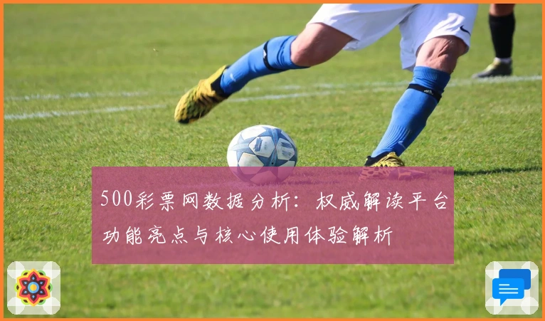 500彩票网数据分析：权威解读平台功能亮点与核心使用体验解析