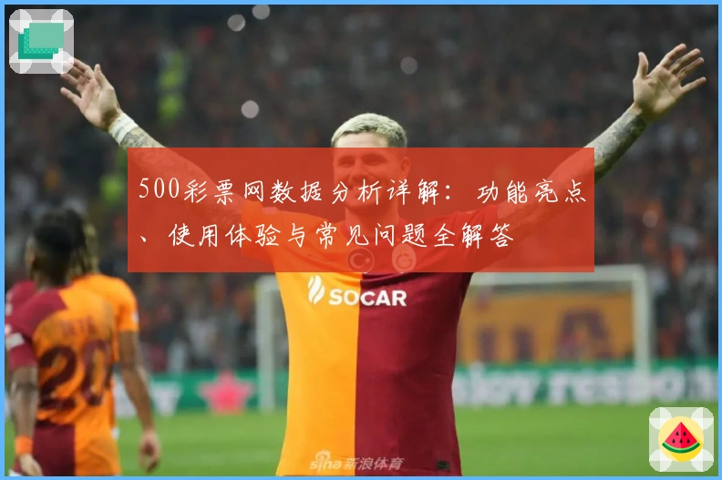 500彩票网数据分析详解：功能亮点、使用体验与常见问题全解答
