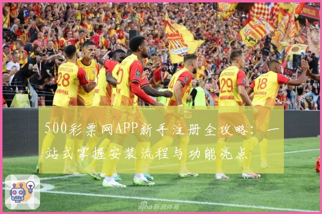 500彩票网APP新手注册全攻略：一站式掌握安装流程与功能亮点