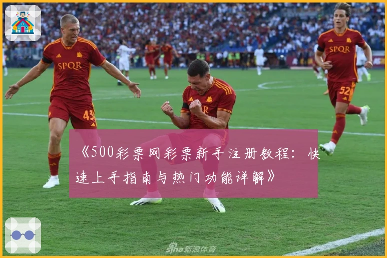 《500彩票网彩票新手注册教程：快速上手指南与热门功能详解》