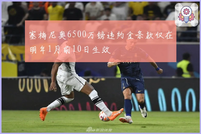 塞梅尼奥6500万镑违约金条款仅在明年1月前10日生效