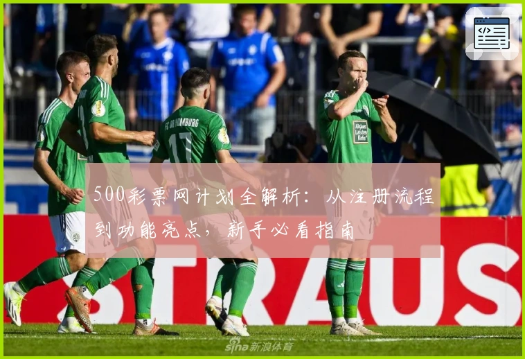 500彩票网计划全解析：从注册流程到功能亮点，新手必看指南